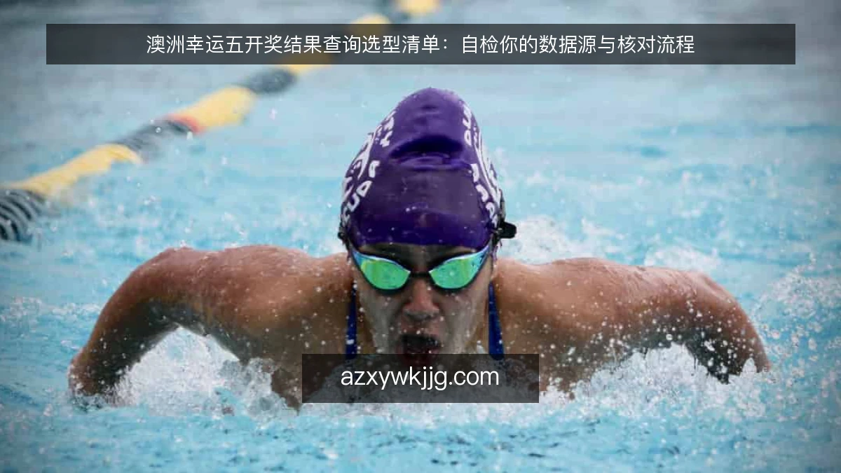 澳洲幸运五开奖结果查询选型清单：自检你的数据源与核对流程