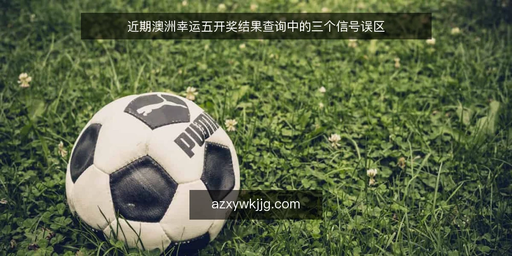 近期澳洲幸运五开奖结果查询中的三个信号误区 — 先看时间信号的三个核查点 配图