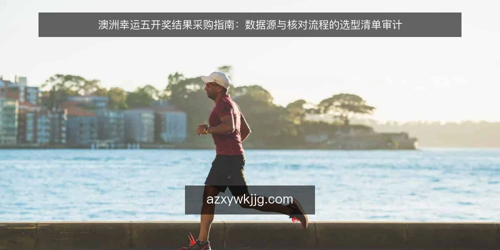 澳洲幸运五开奖结果采购指南：数据源与核对流程的选型清单审计 — 为什么现在要做一次选型审计 配图